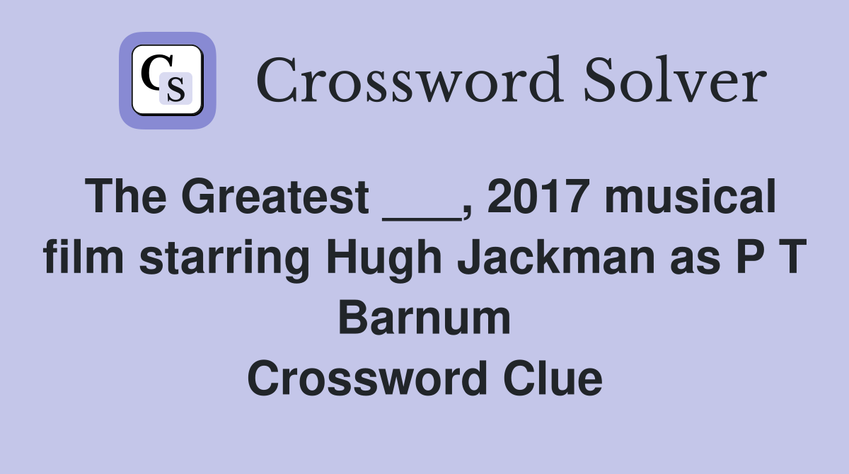 The Greatest ___, 2017 musical film starring Hugh Jackman as P T Barnum